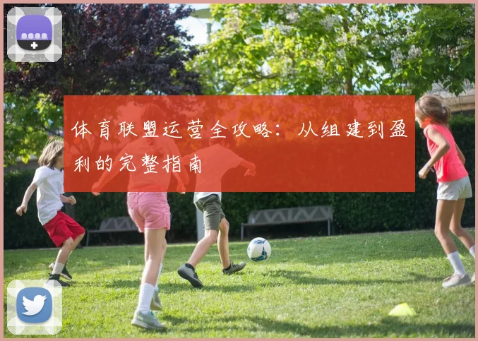 体育联盟运营全攻略:从组建到盈利的完整指南