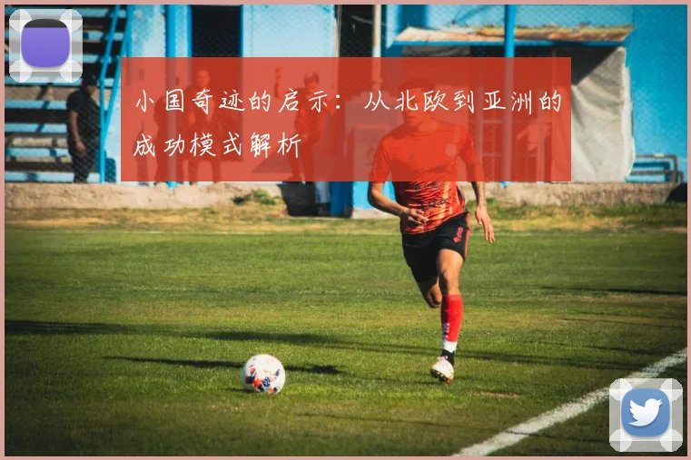 小国奇迹的启示：从北欧到亚洲的成功模式解析